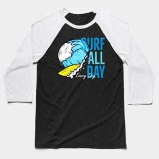 Surfing Every Day Surf Wave Surfer Baseball T-Shirt